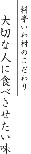 料亭いわ村のこだわり 大切な人に食べさせたい味